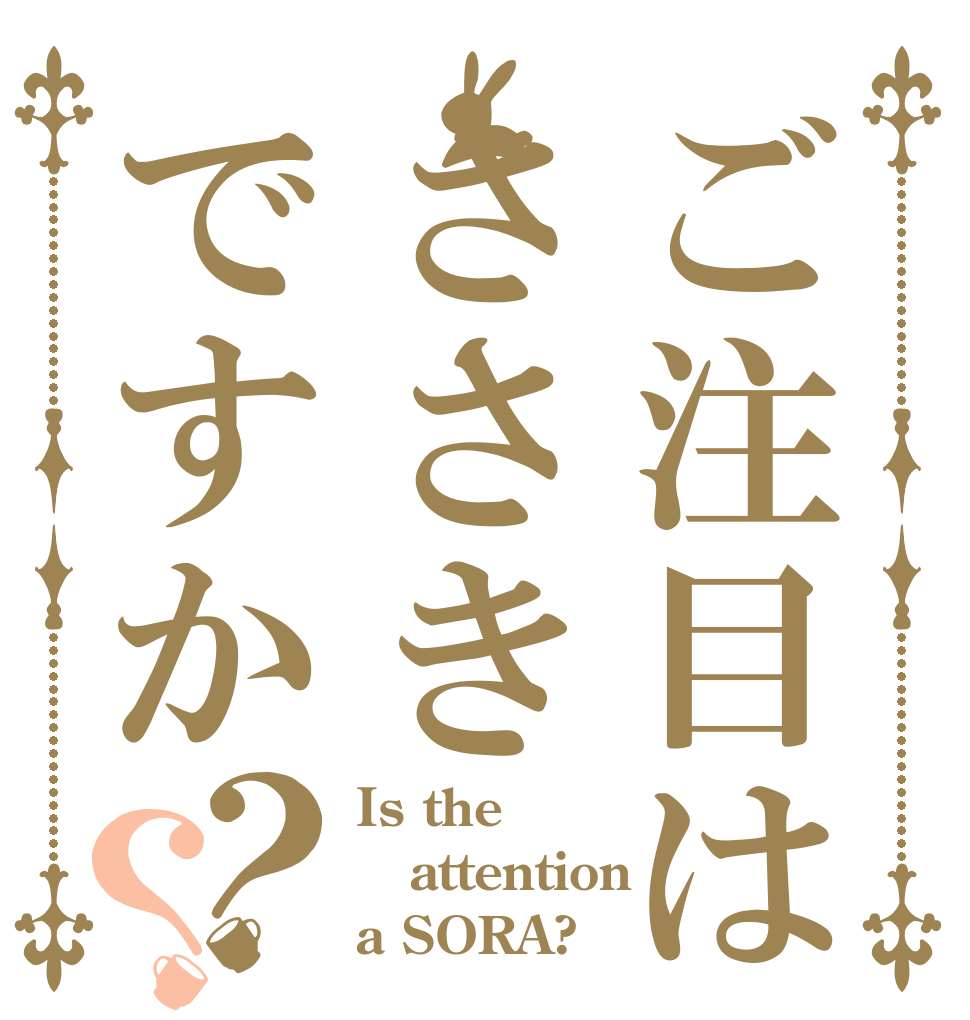 ご注目はささきですか？？ Is the attention a SORA?