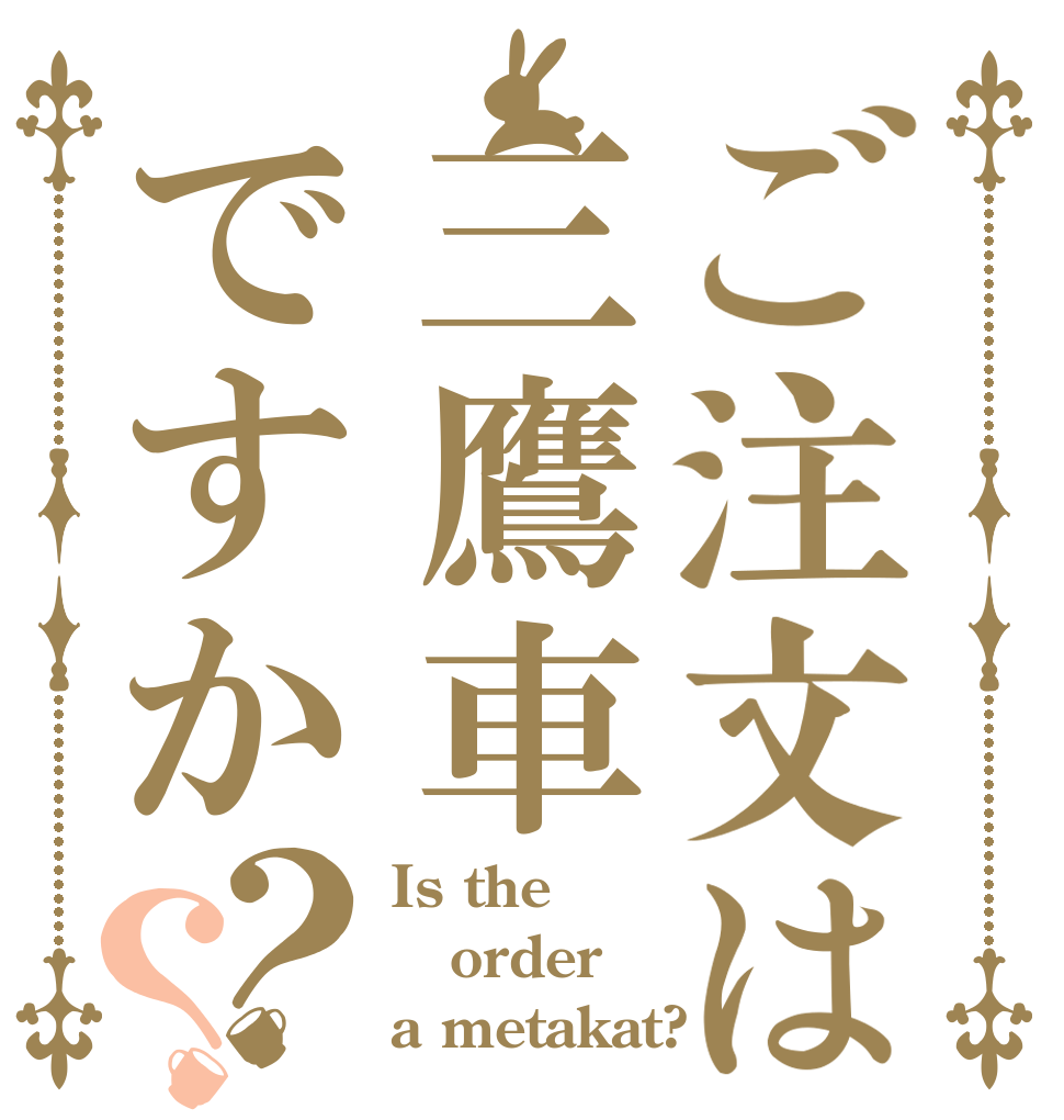 ご注文は三鷹車ですか？？ Is the order a metakat?