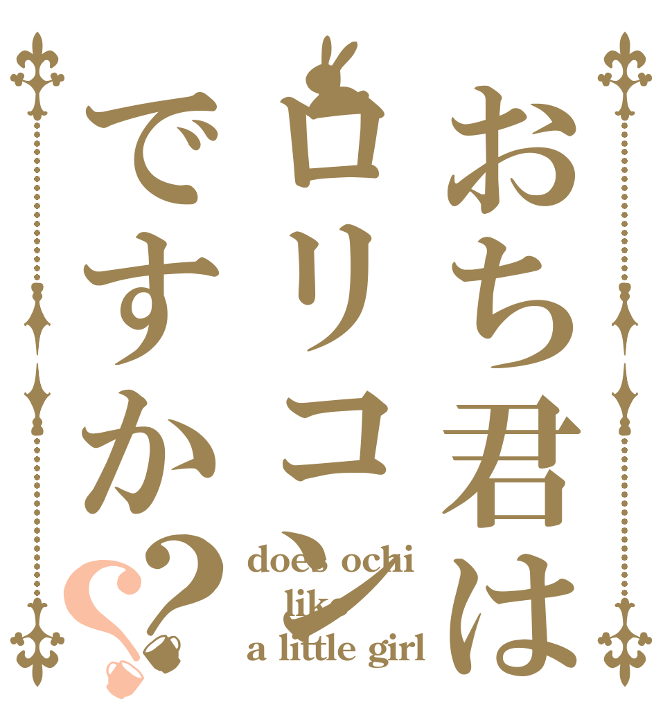 おち君はロリコンですか？？ does ochi like a little girl？