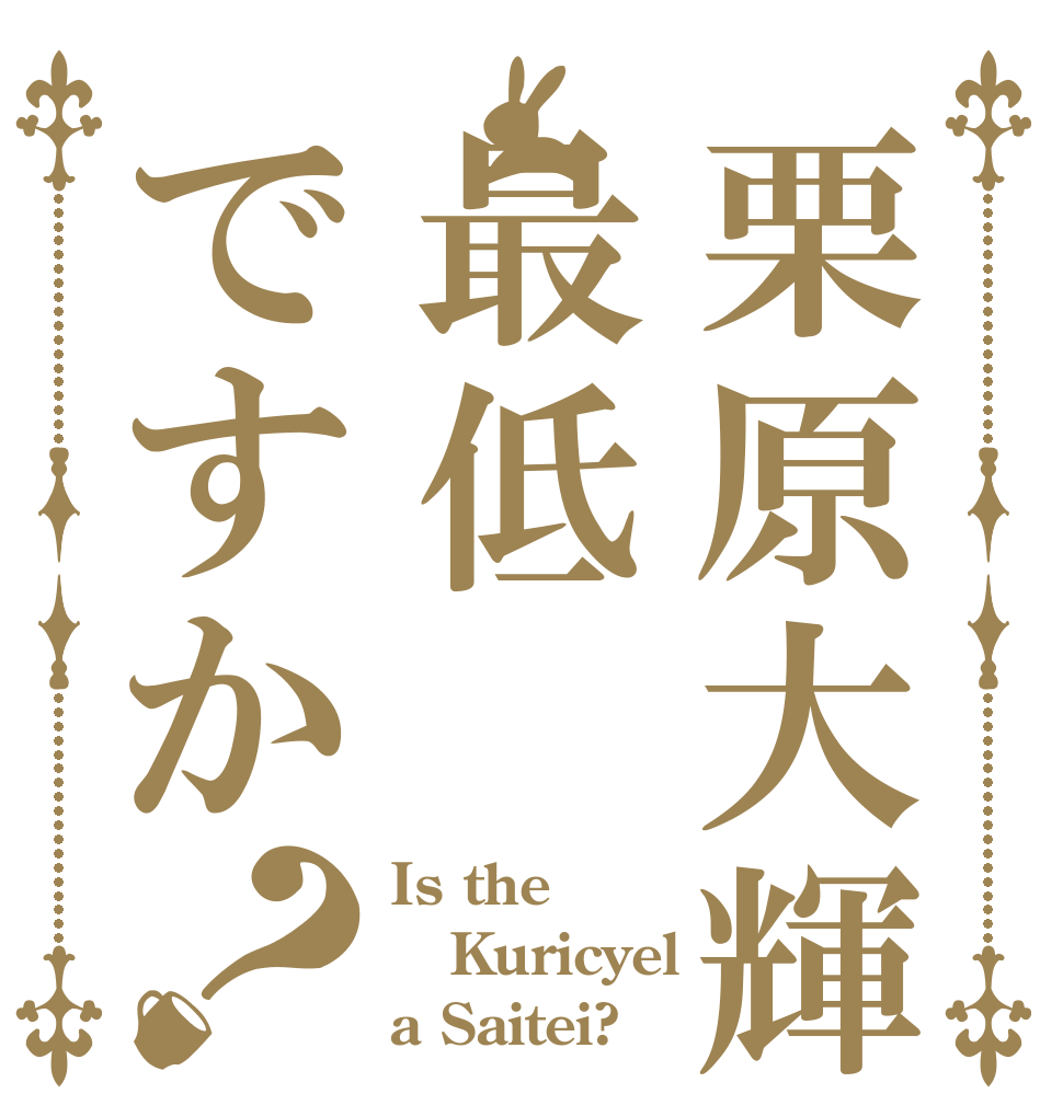 栗原大輝は最低ですか？ Is the Kuricyel a Saitei?