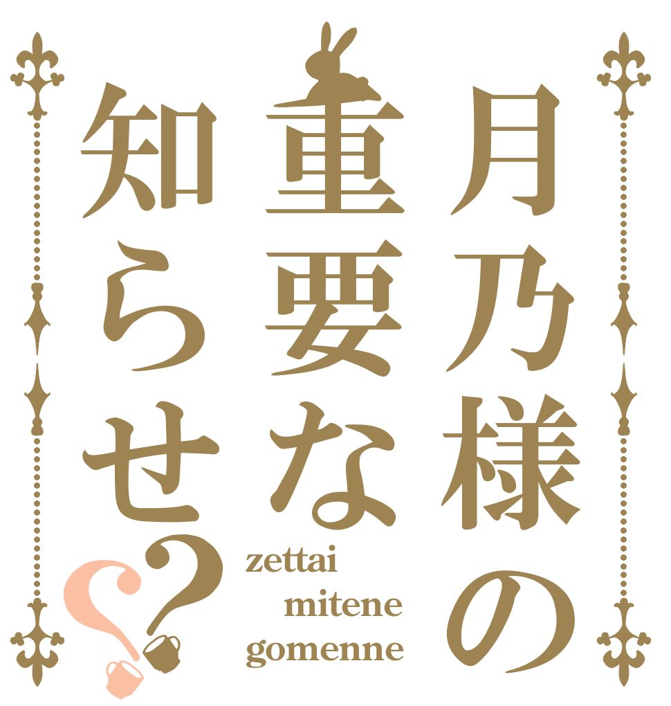 月乃様の重要な知らせ？？ zettai mitene gomenne