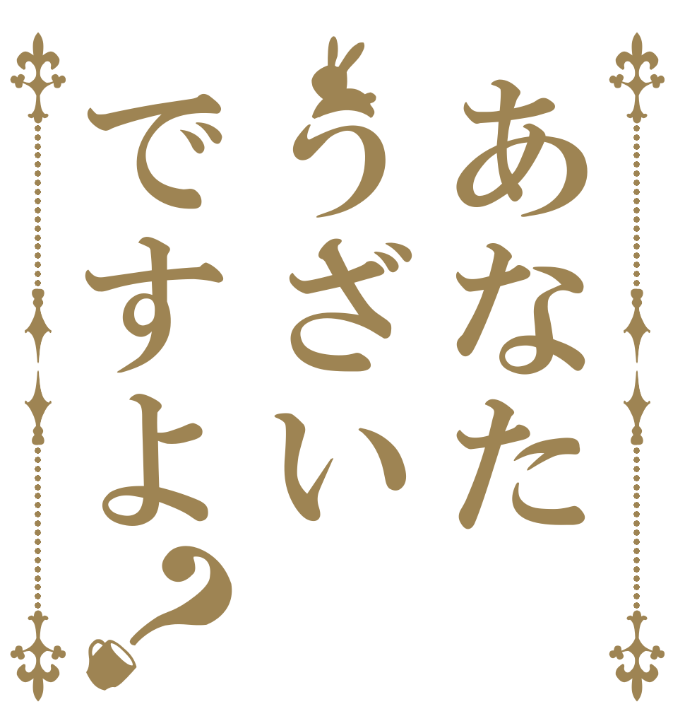 あなたうざいですよ？   