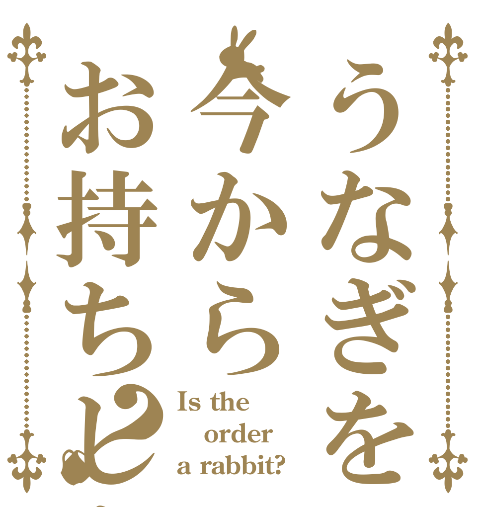 うなぎを今からお持ちしますか？ Is the order a rabbit?