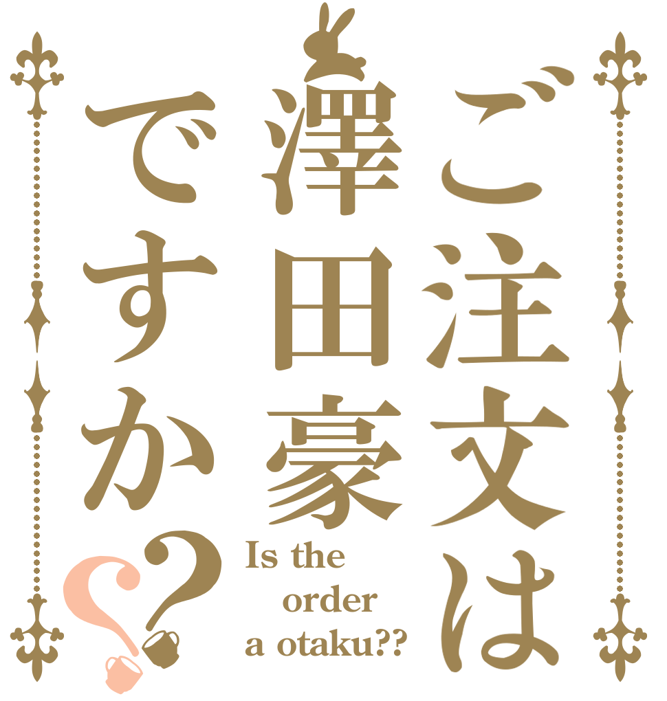 ご注文は澤田豪ですか？？ Is the order a otaku??