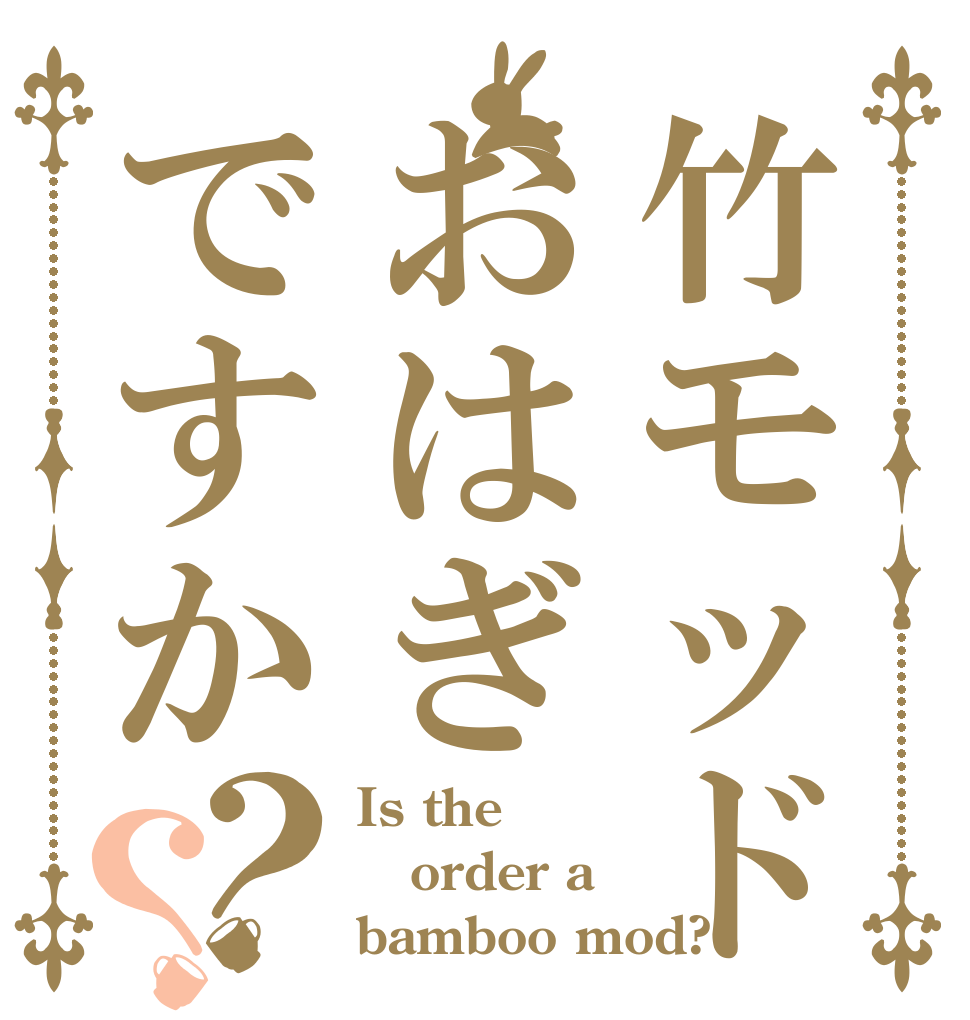 竹モッドおはぎですか？？ Is the order a bamboo mod?