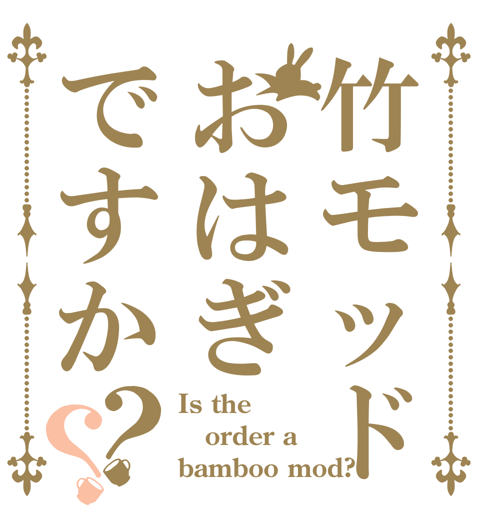竹モッドおはぎですか？？ Is the order a bamboo mod?
