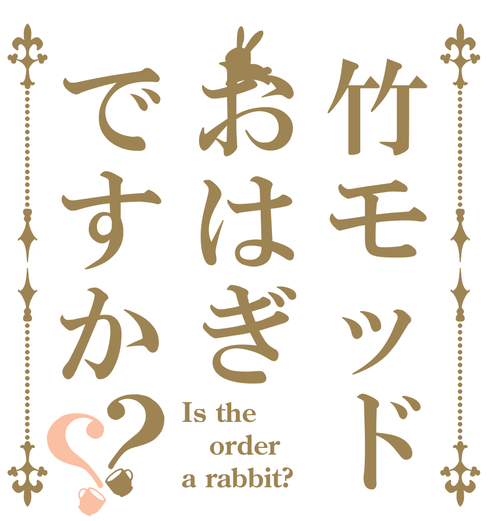 竹モッドおはぎですか？？ Is the order a rabbit?