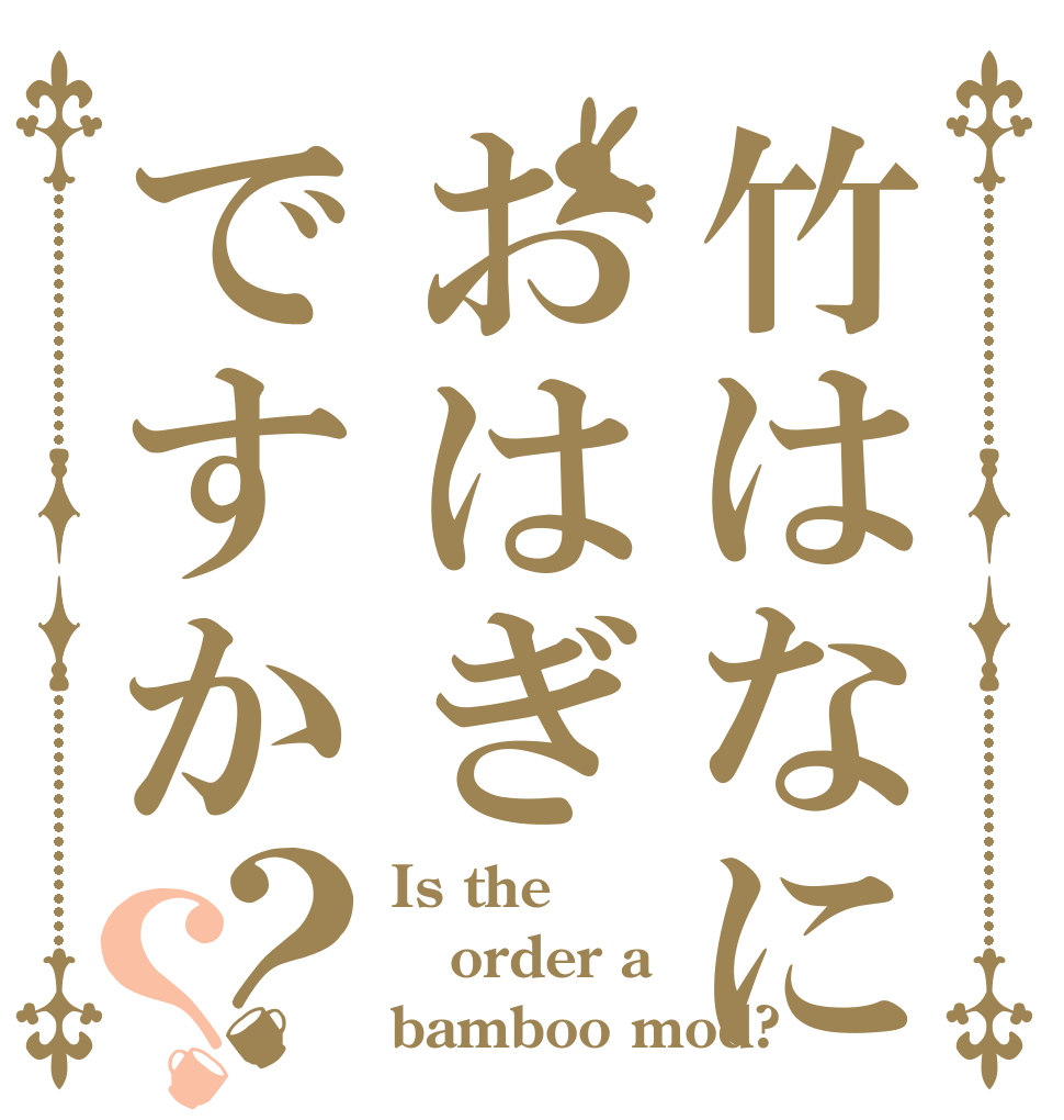 竹はなにおはぎですか？？ Is the order a bamboo mod?