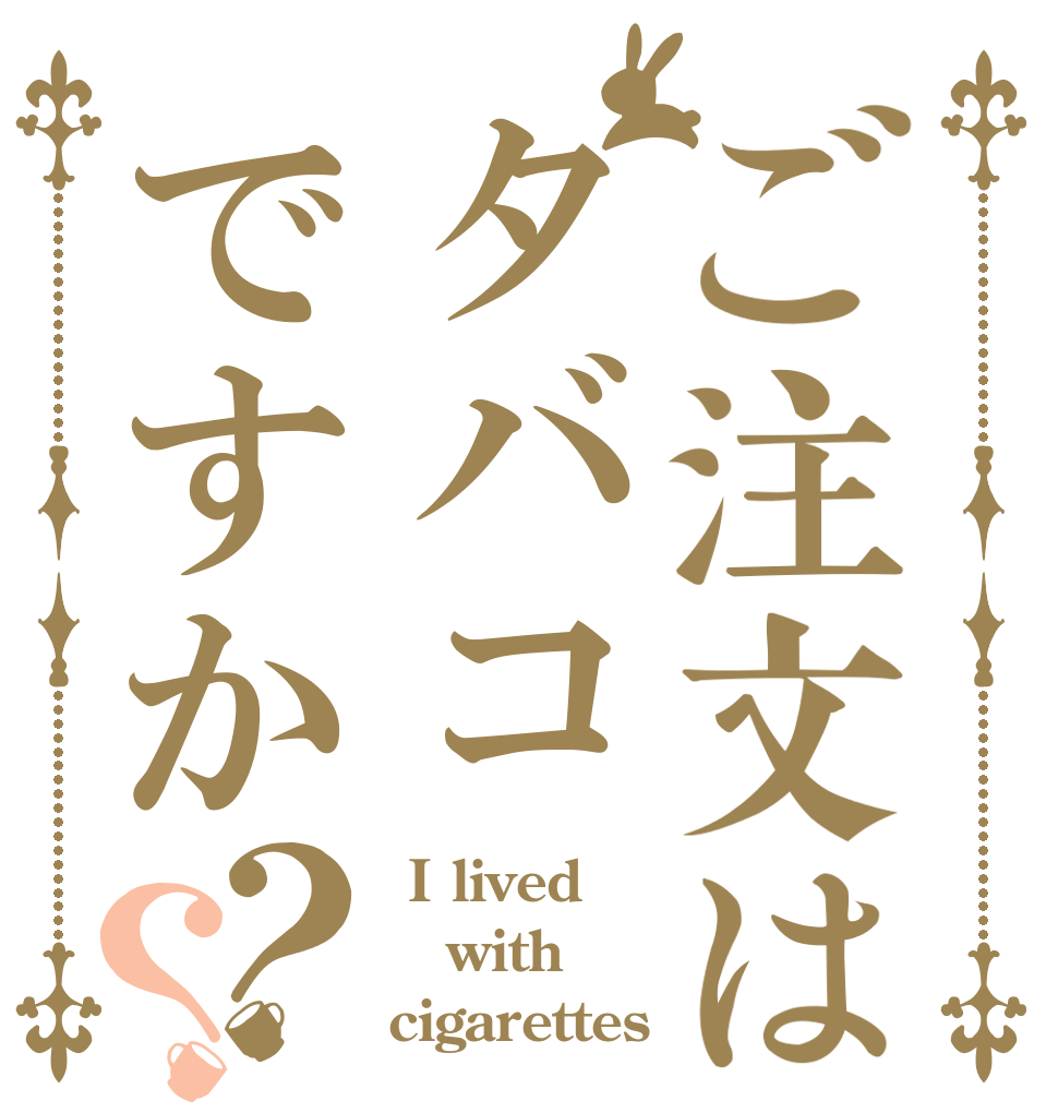 ご注文はタバコですか？？  I lived with cigarettes