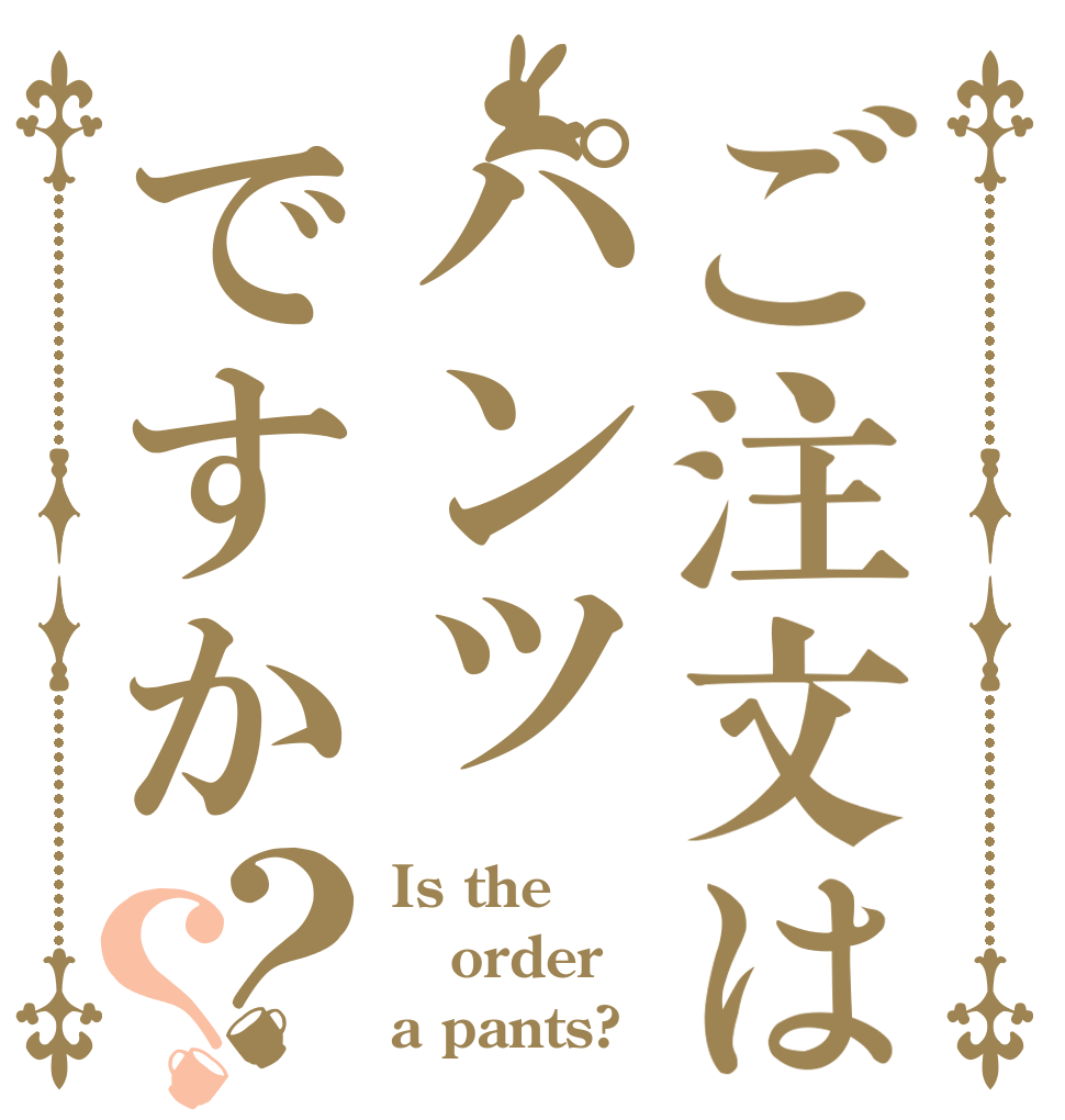 ご注文はパンツですか？？ Is the order a pants?