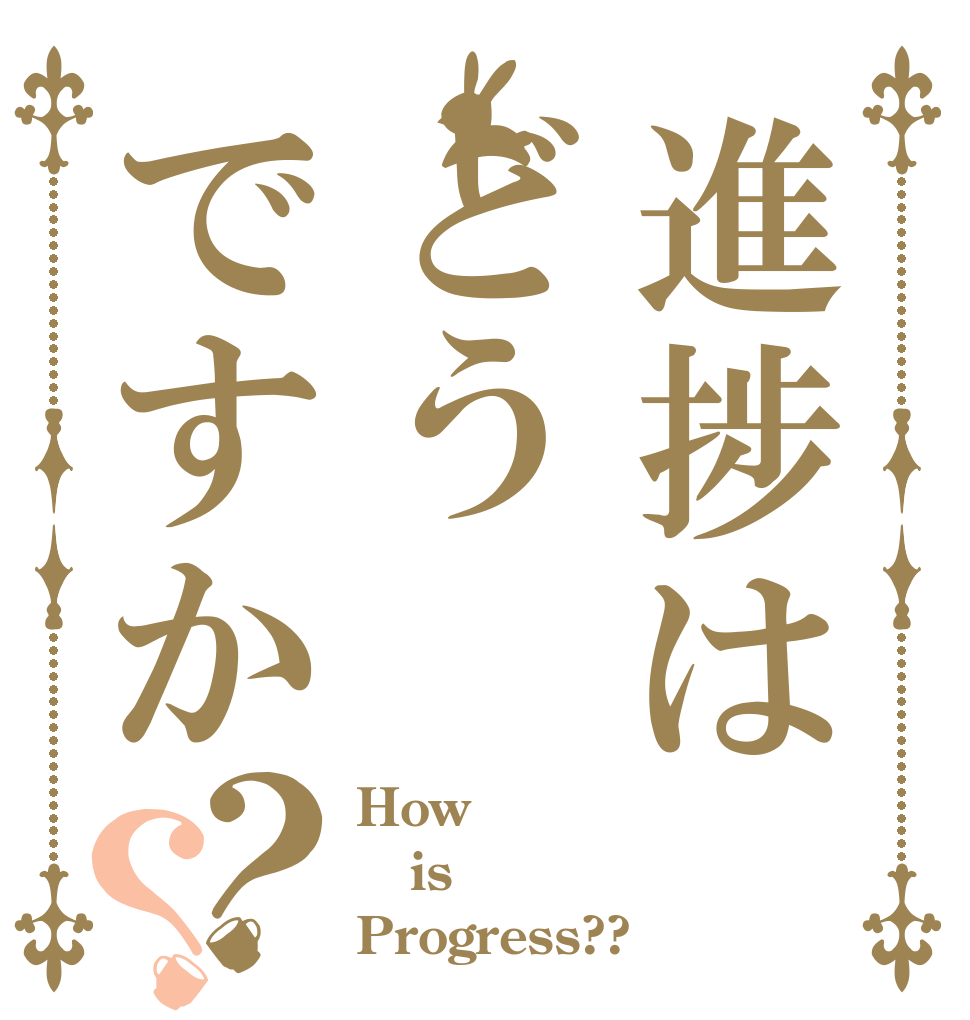 進捗はどうですか？？ How is Progress??