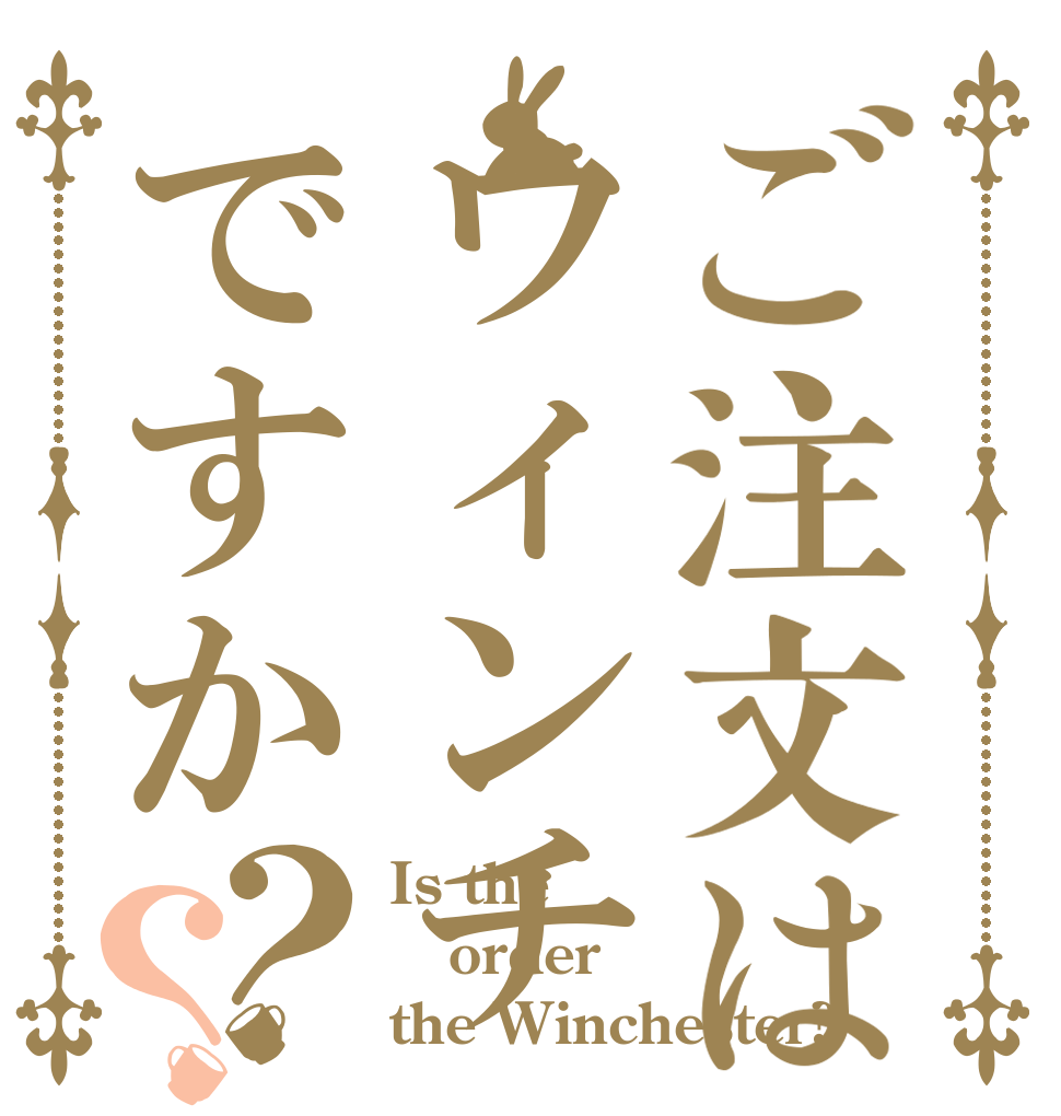 ご注文はウィンチェスターですか？？ Is the order the Winchester?