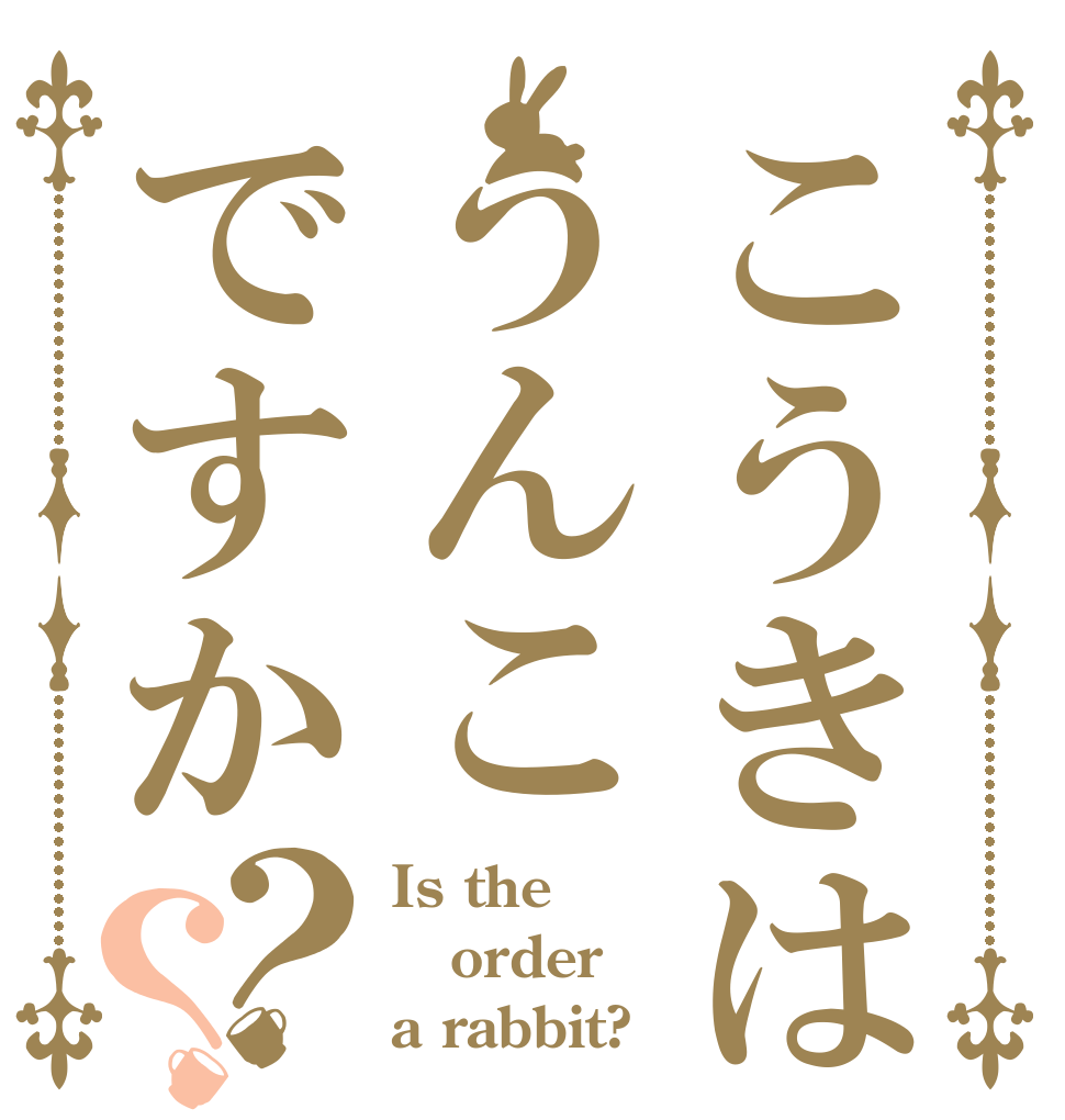 こうきはうんこですか？？ Is the order a rabbit?