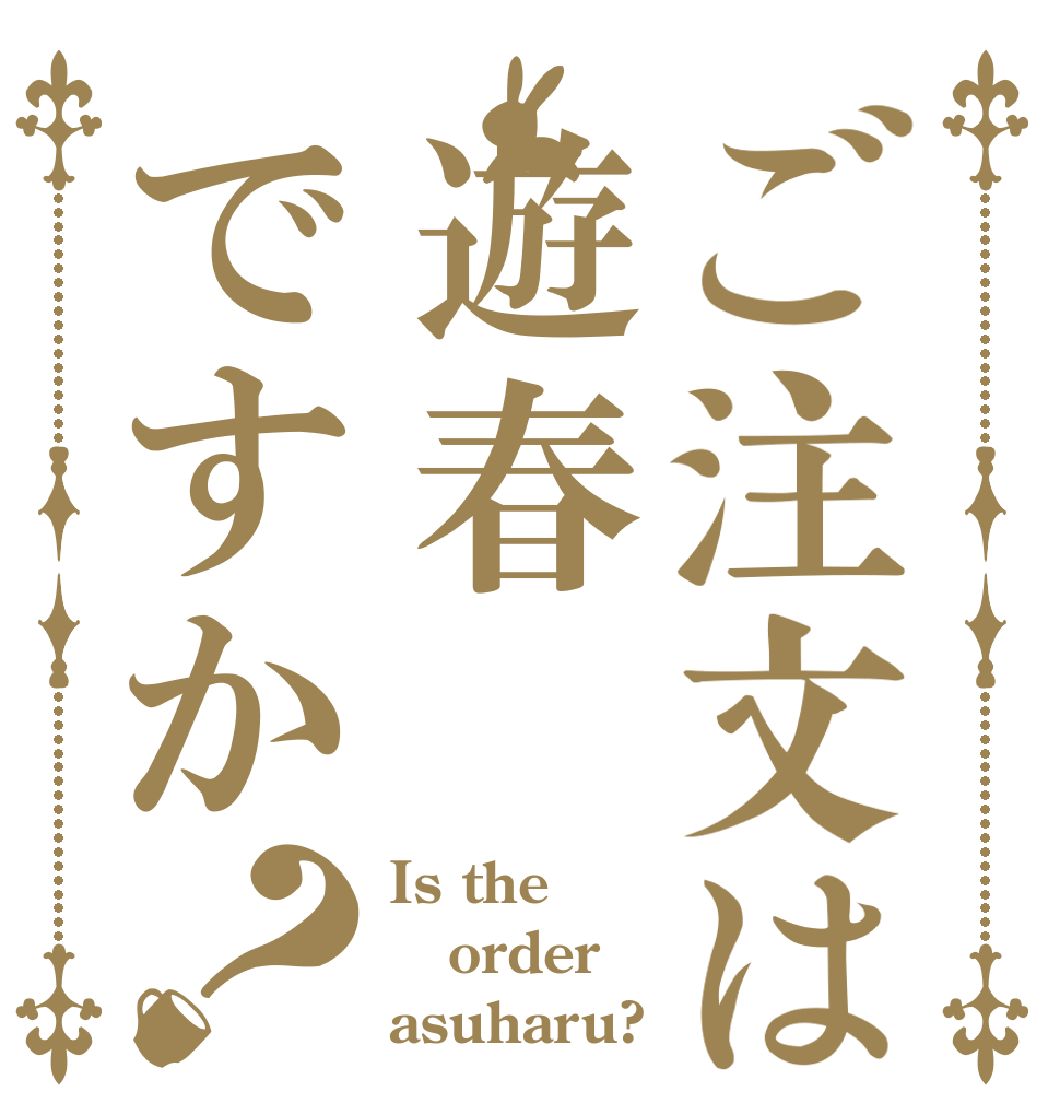 ご注文は遊春ですか？ Is the order asuharu?