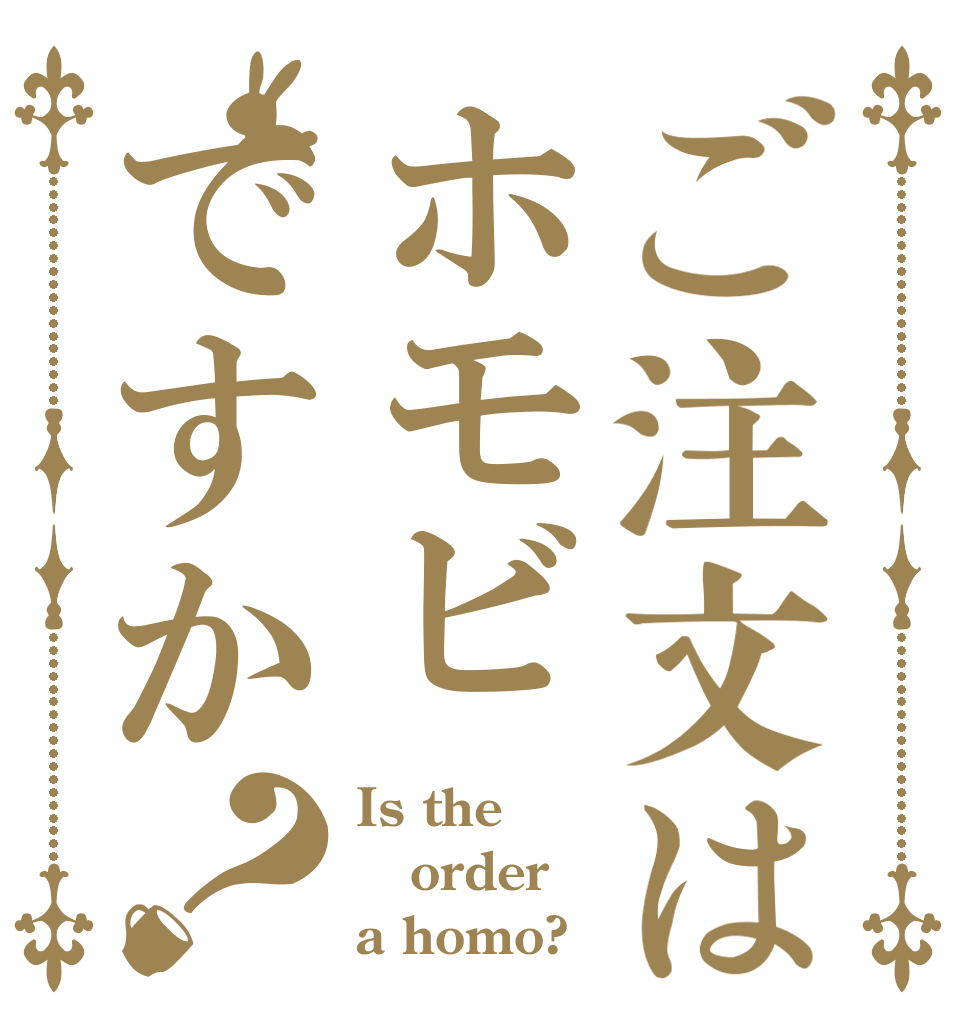 ご注文はホモビですか？ Is the order a homo?