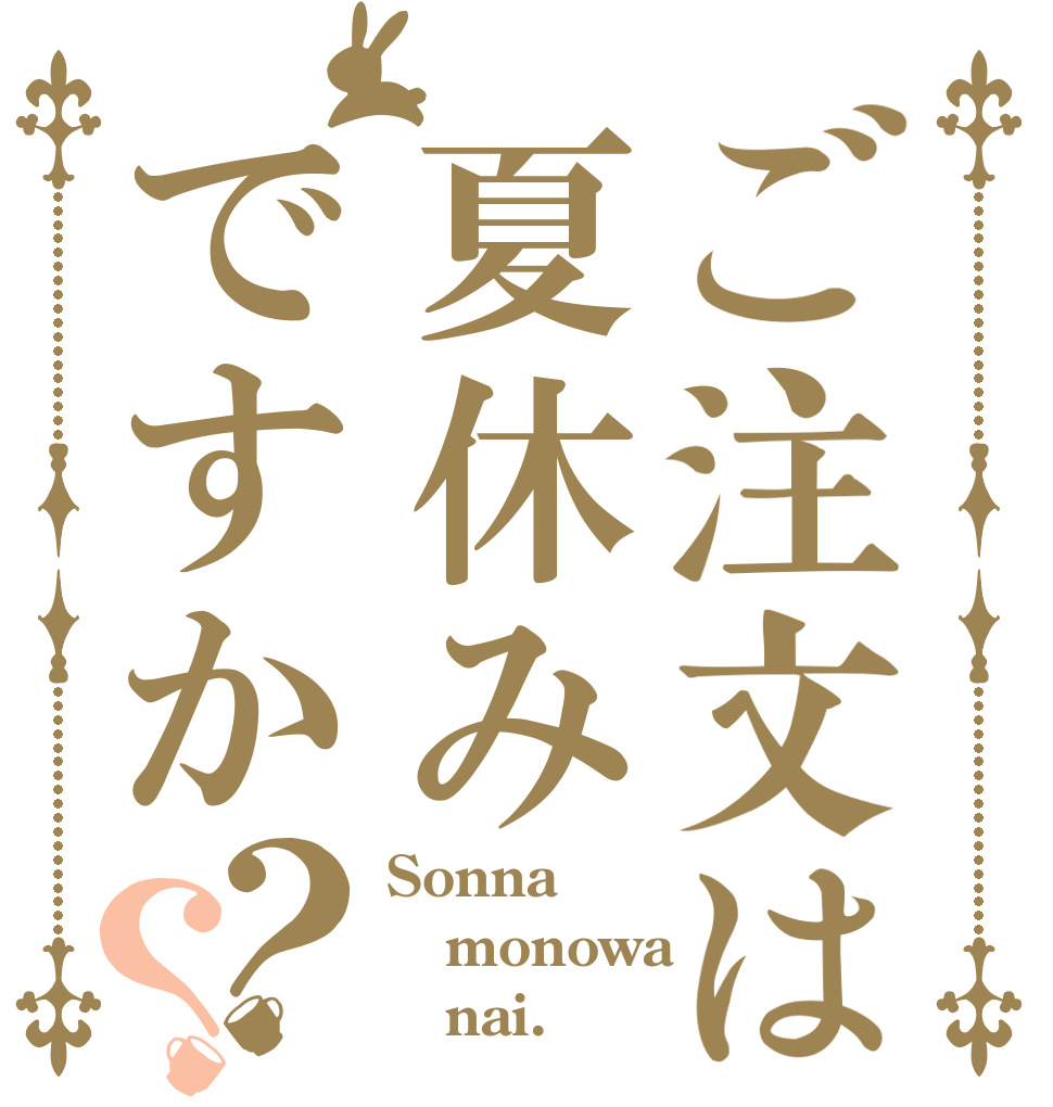 ご注文は夏休みですか？？ Sonna monowa    nai.