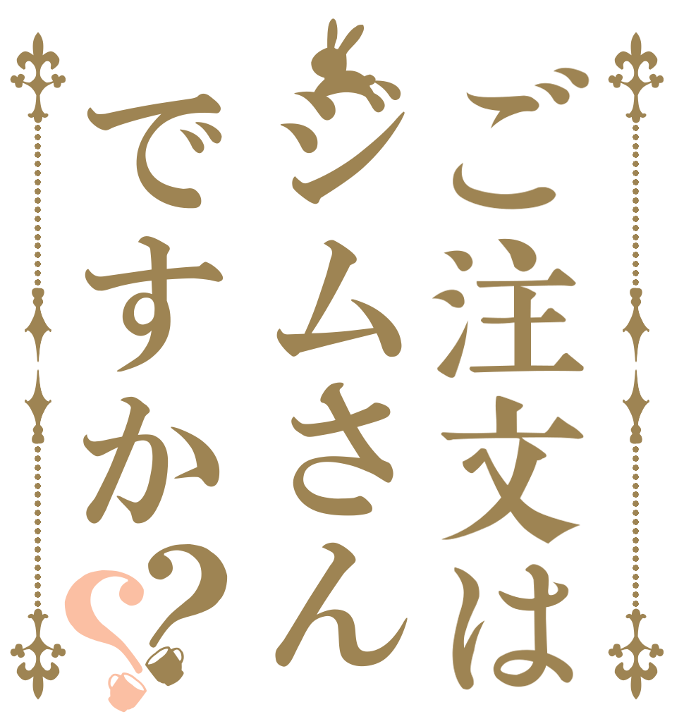 ご注文はジムさんですか？？   
