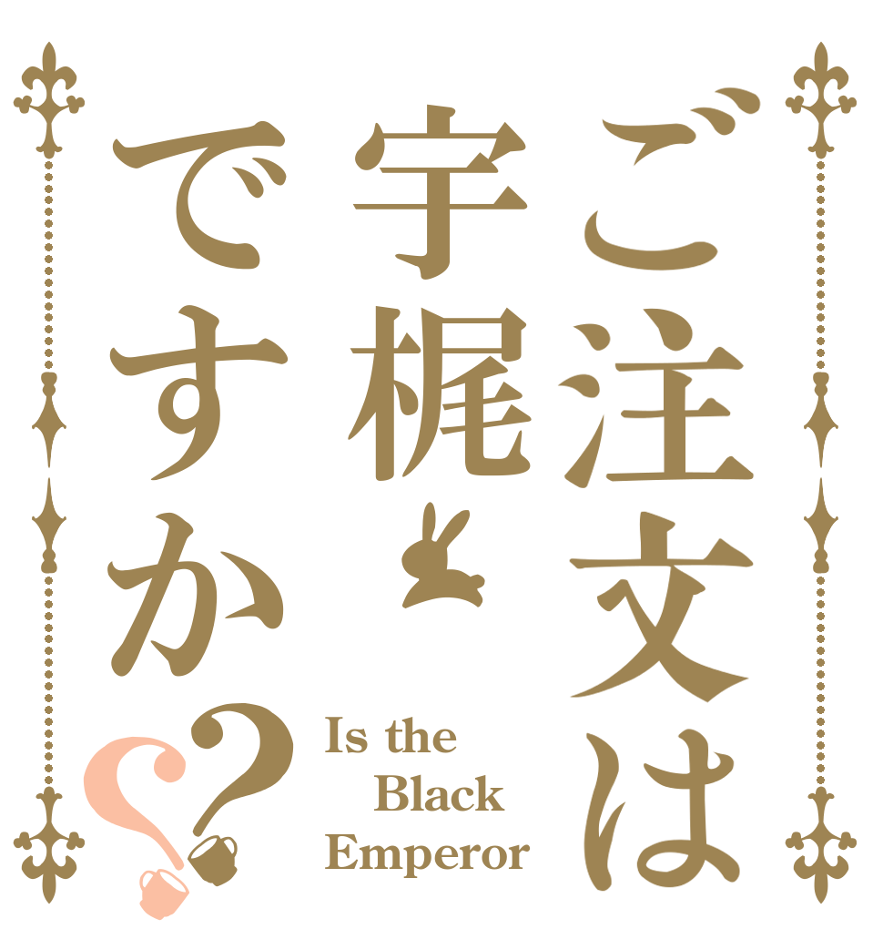 ご注文は宇梶ですか？？ Is the Black Emperor