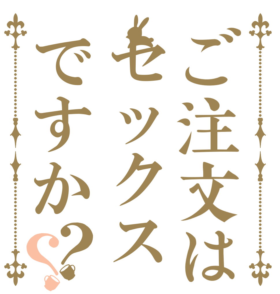ご注文はセックスですか？？   