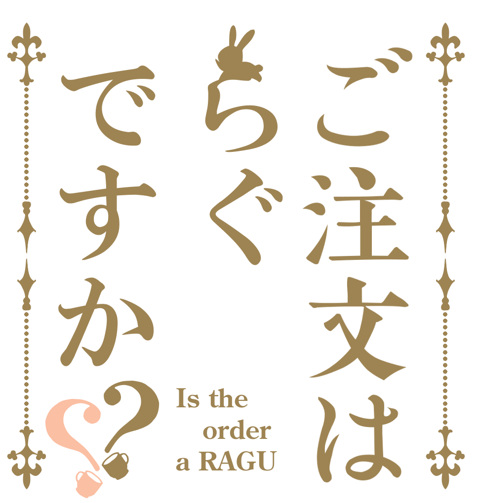 ご注文はらぐですか？？ Is the order a RAGU？
