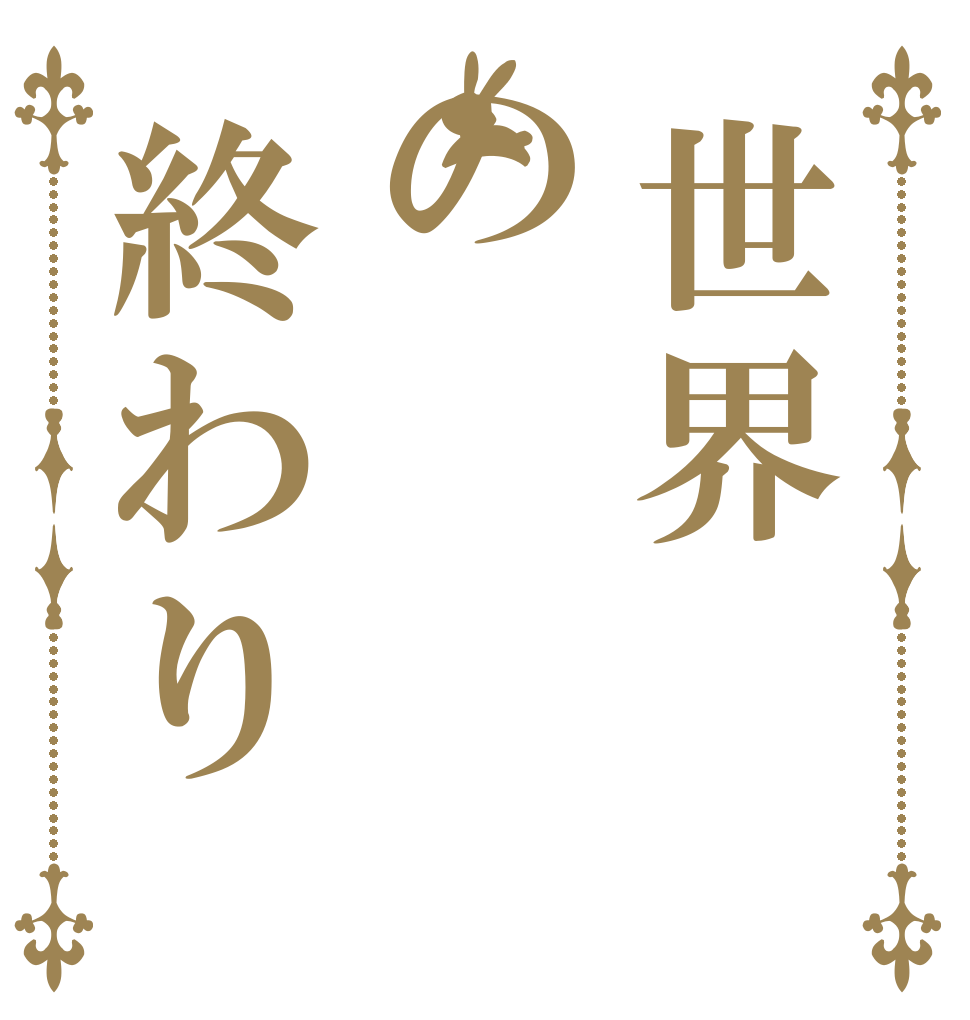 世界の終わり エンド オブ ワールド