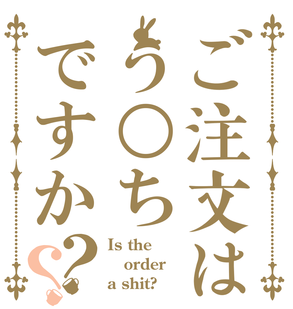 ご注文はう○ちですか？？ Is the order a shit?