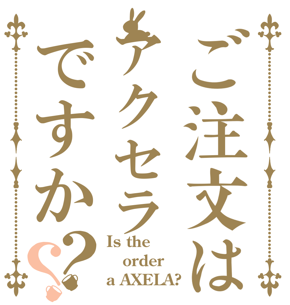 ご注文はアクセラですか？？ Is the order a AXELA?