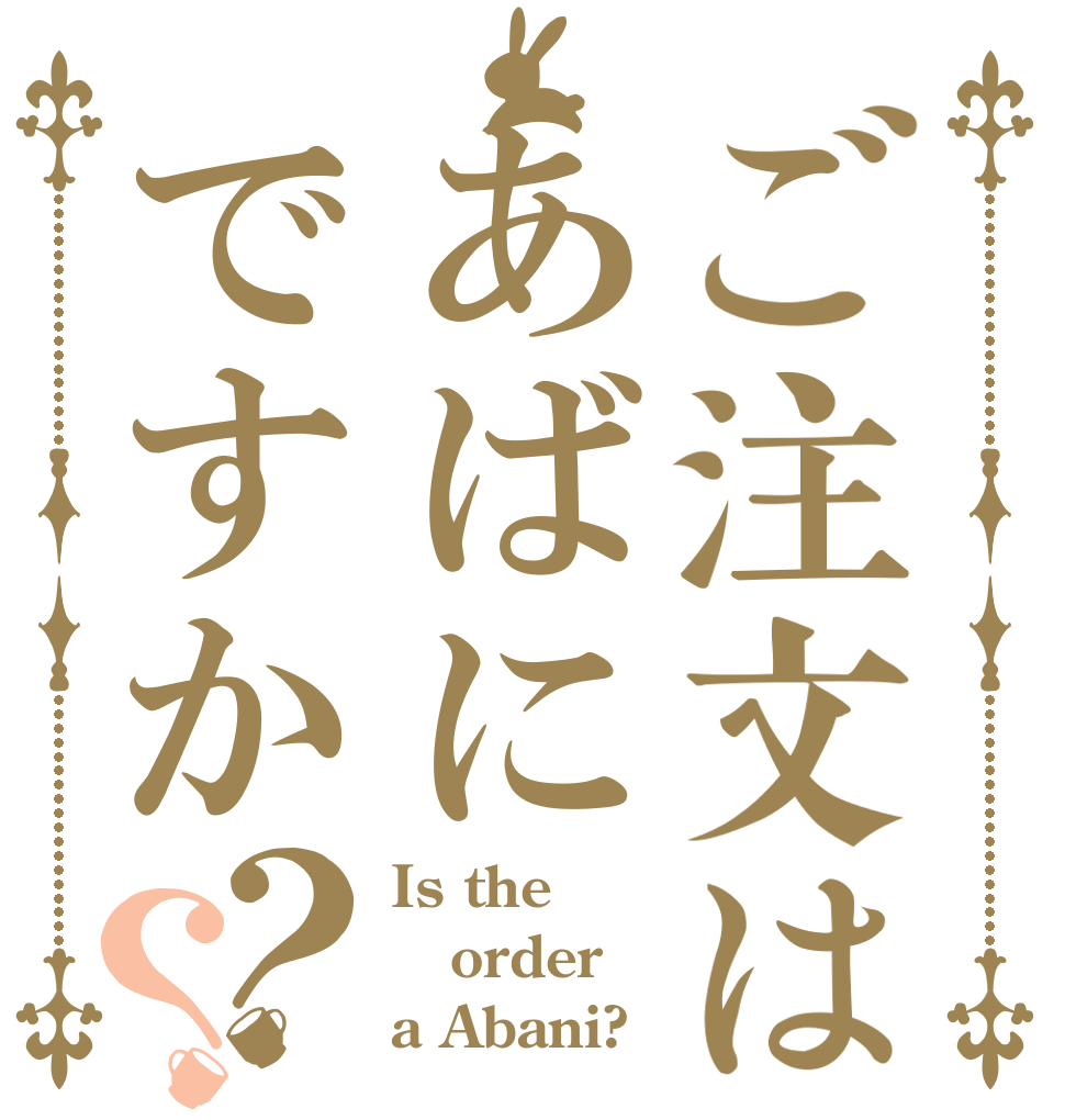 ご注文はあばにですか？？ Is the order a Abani?