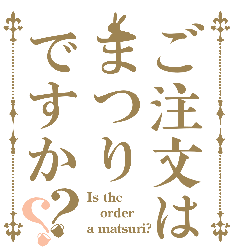 ご注文はまつりですか？？ Is the order a matsuri?
