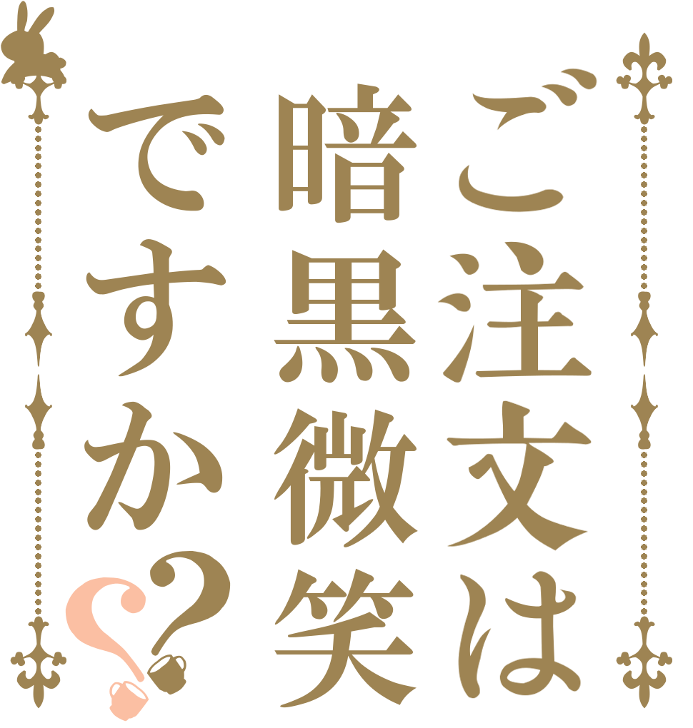 ご注文は暗黒微笑ですか？？   