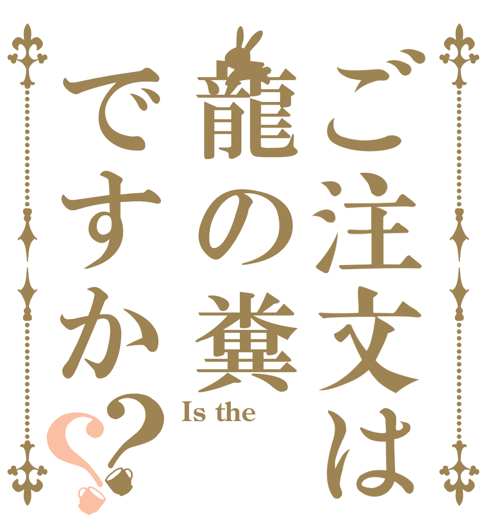 ご注文は龍の糞ですか？？ Is the 英語 ワカリマセン