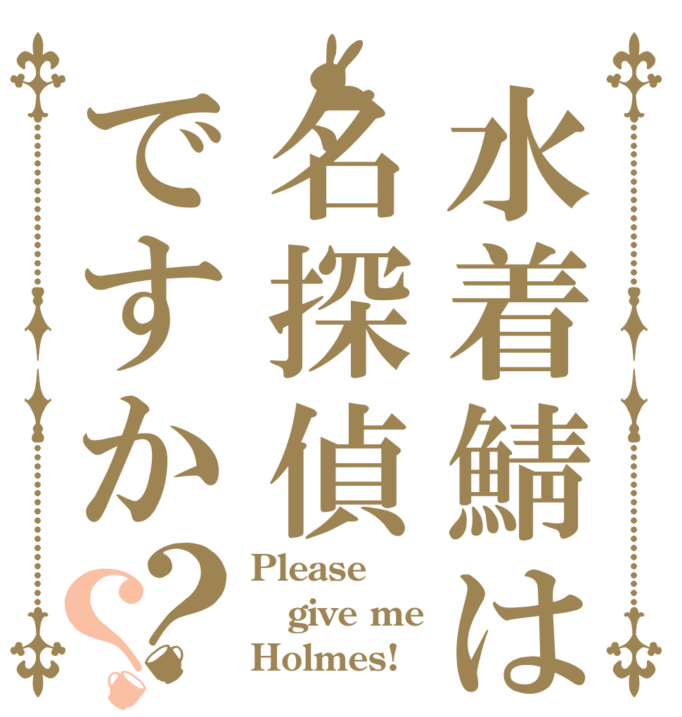 水着鯖は名探偵ですか？？ Please give me Holmes!