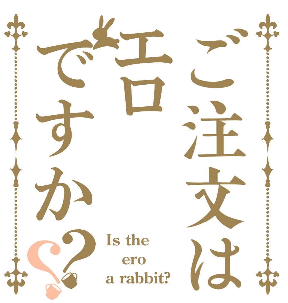 ご注文はエロですか？？ Is the ero a rabbit?