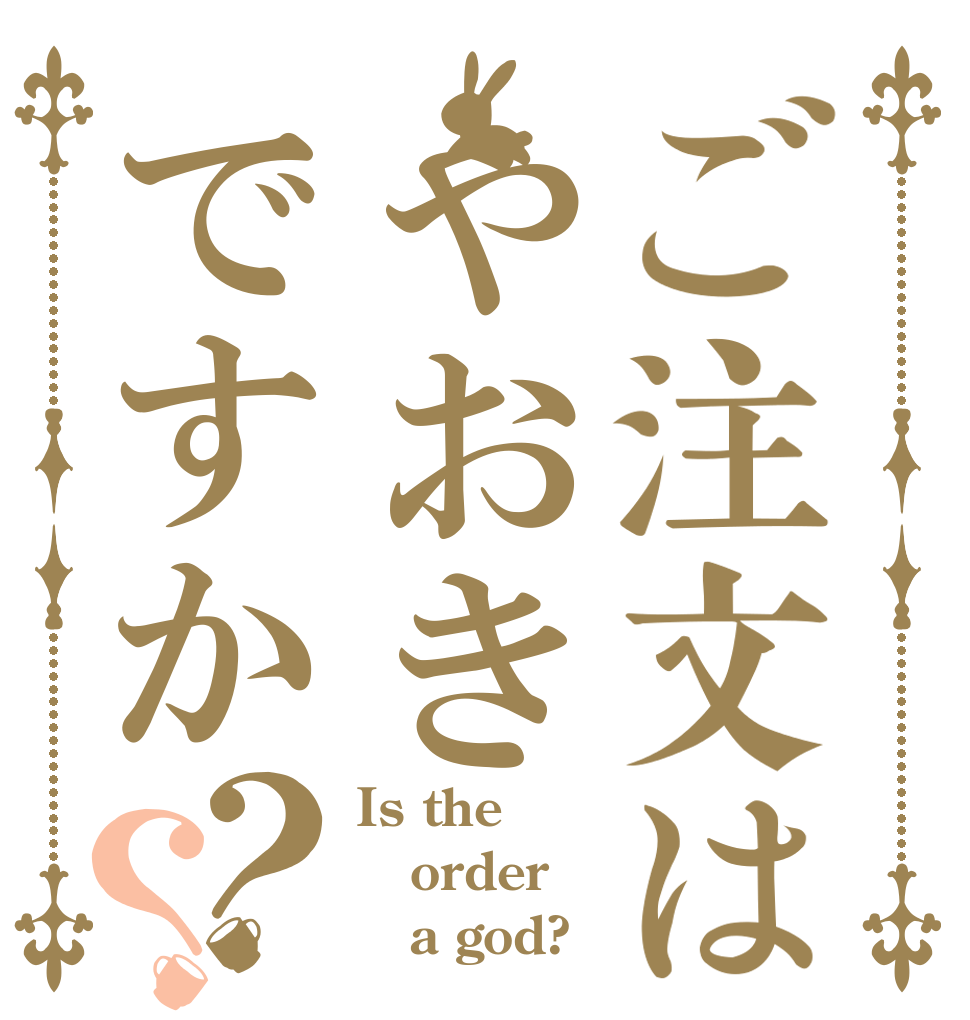 ご注文はやおきですか？？ Is the order    a god?