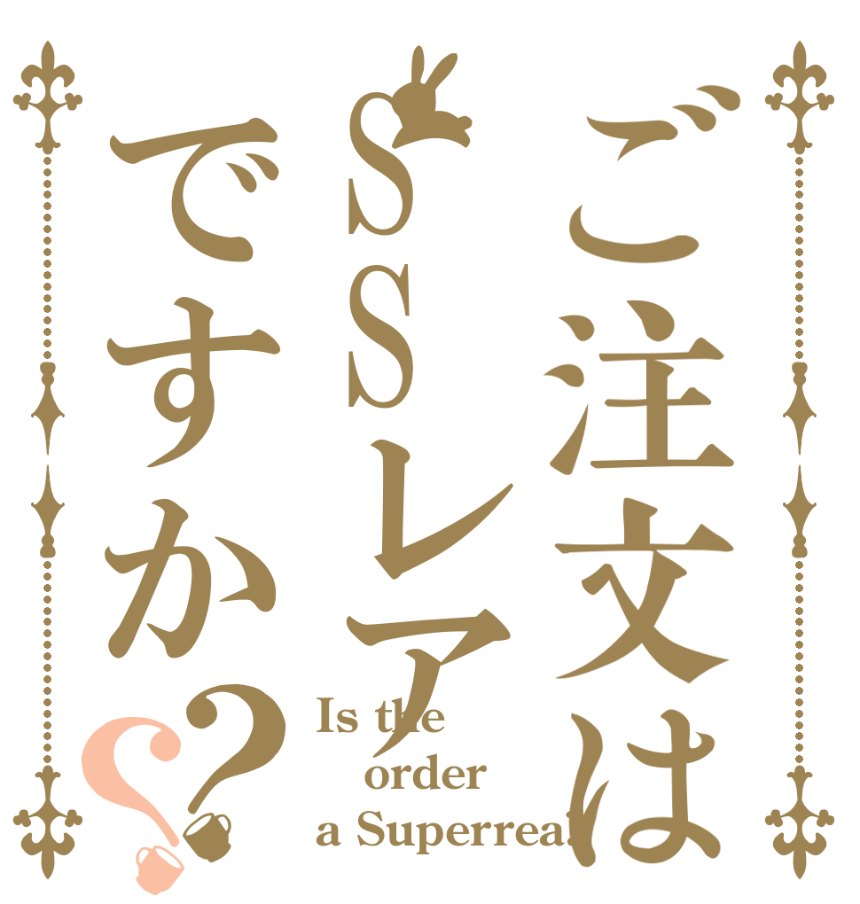 ご注文はSSレアですか？？ Is the order a Superrea?