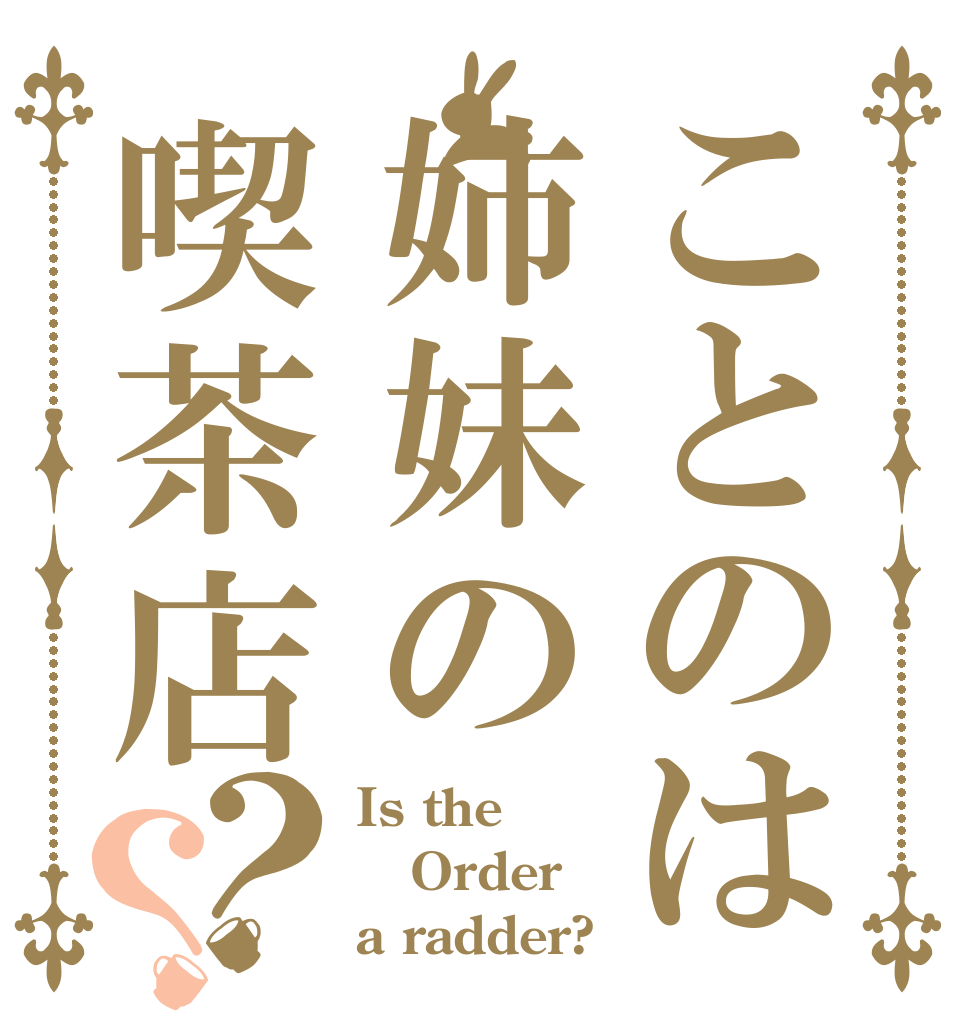 ことのは姉妹の喫茶店？？ Is the Order a radder?