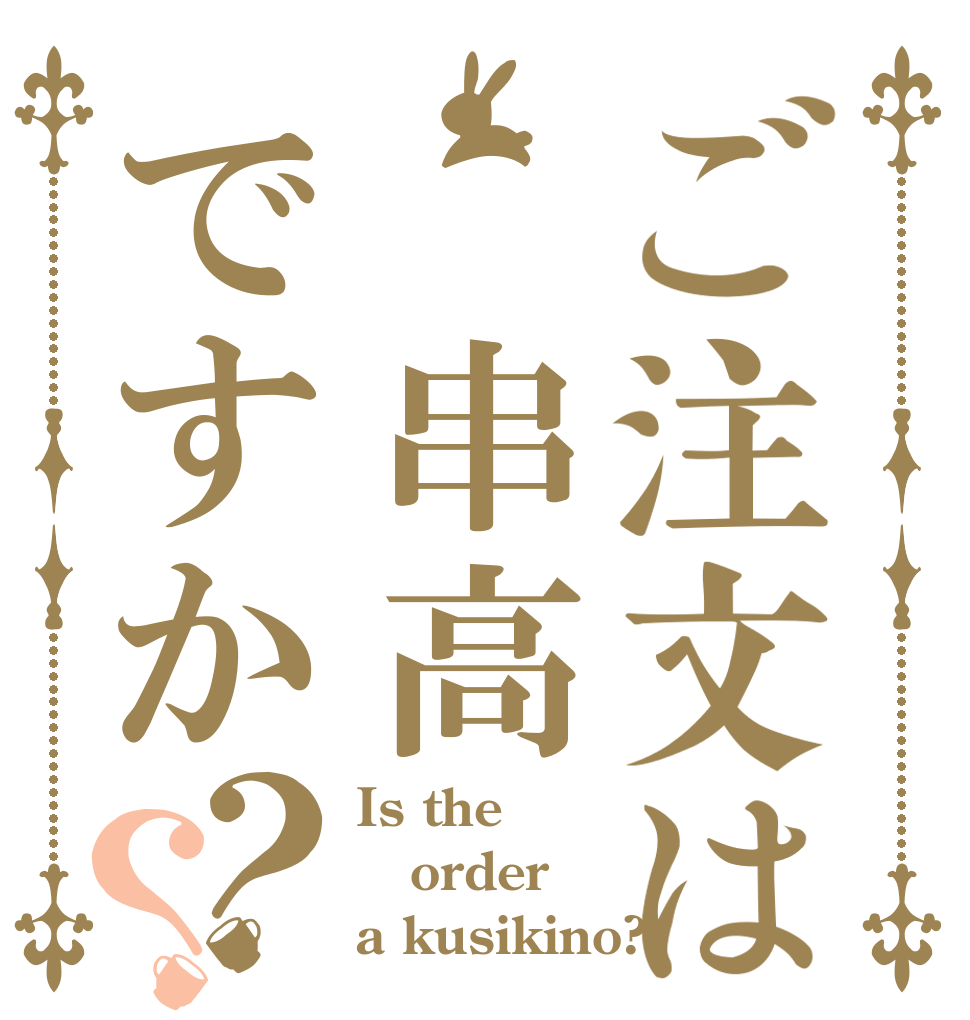 ご注文は　串高ですか？？ Is the order a kusikino?