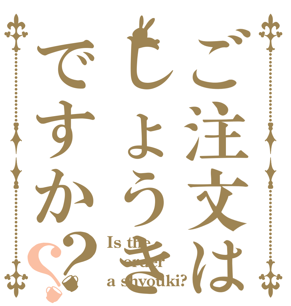 ご注文はしょうきですか？？ Is the order a shyouki?