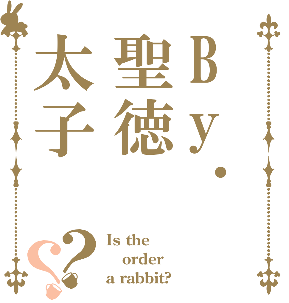 By.聖徳太子？？ Is the order a rabbit?