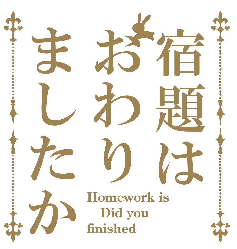 宿題はおわりましたか Homework is Did you  finished？