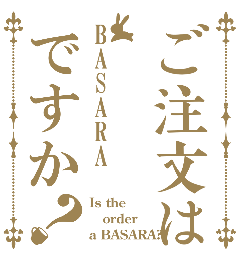 ご注文はBASARAですか？ Is the order a BASARA?