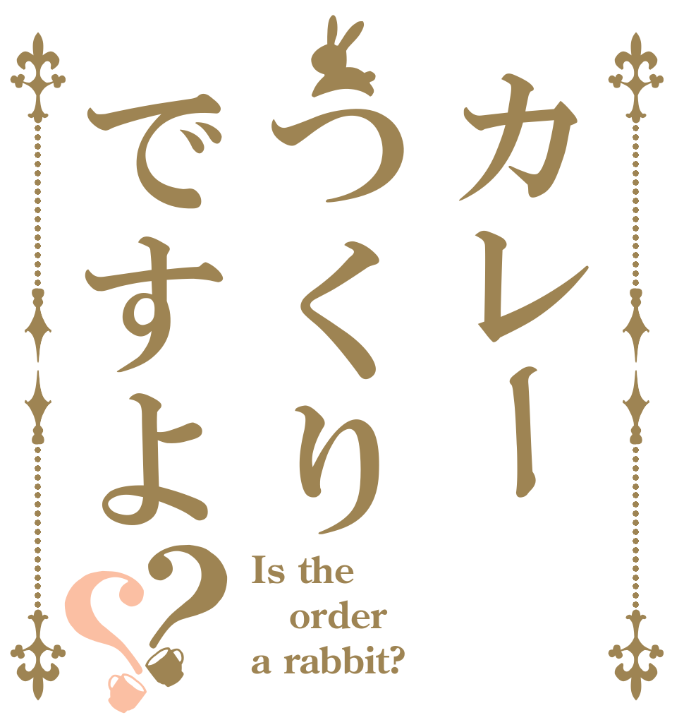 カレーつくりですよ？？ Is the order a rabbit?