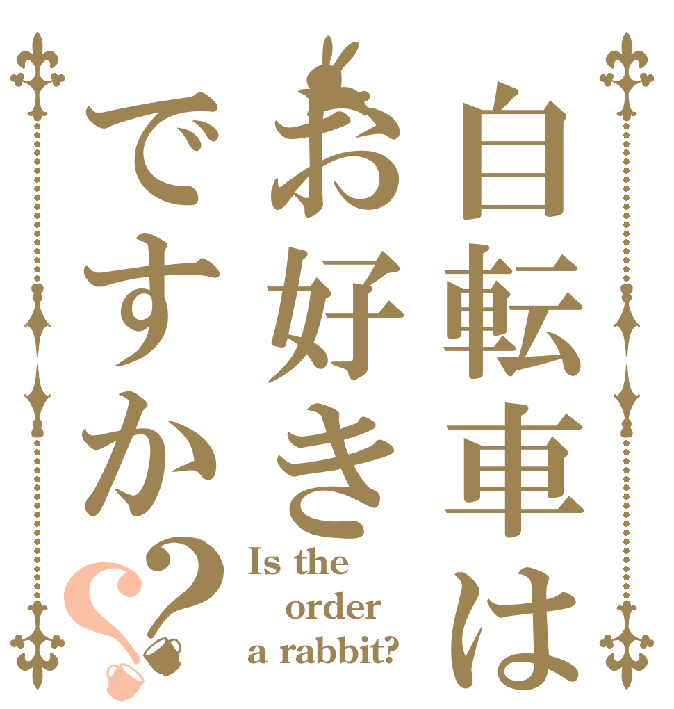 自転車はお好きですか？？ Is the order a rabbit?