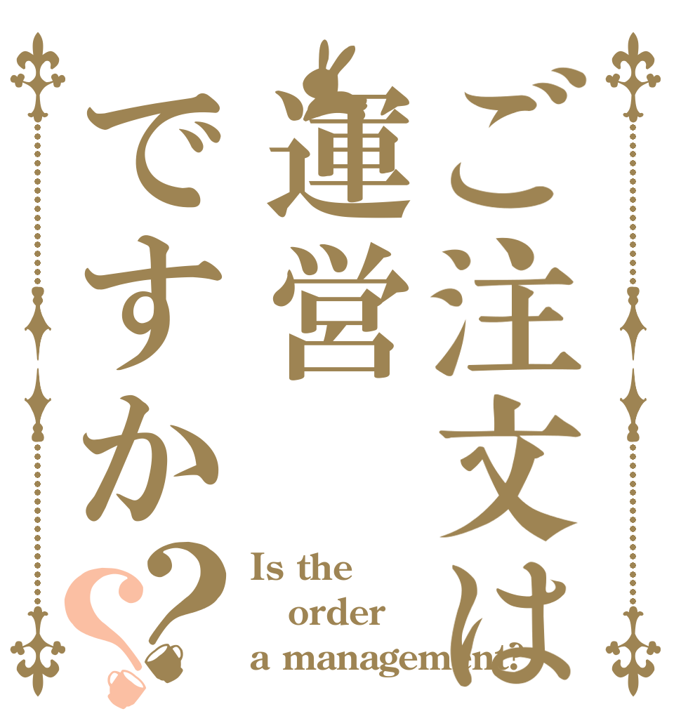 ご注文は運営ですか？？ Is the order a management?