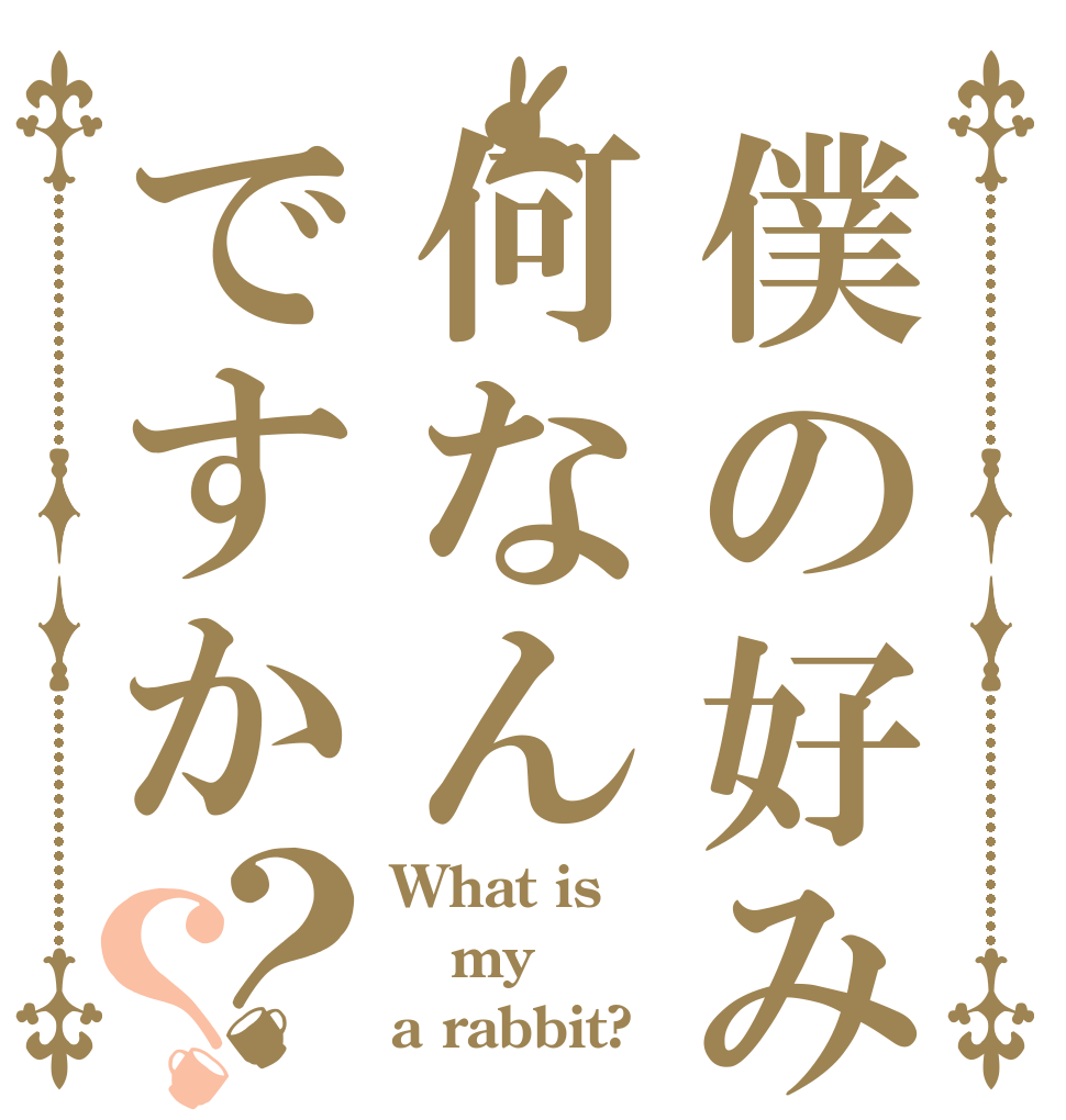 僕の好みは何なんですか？？ What is  my a rabbit?