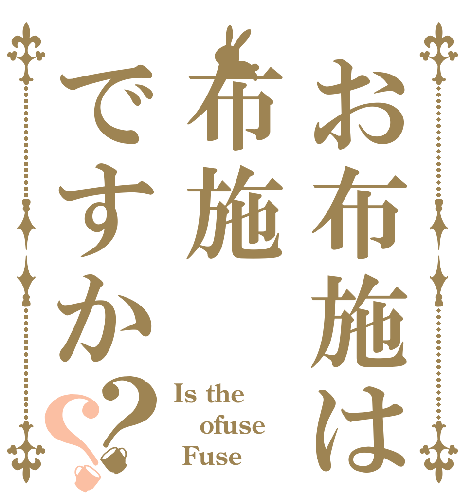 お布施は布施ですか？？ Is the ofuse  Fuse