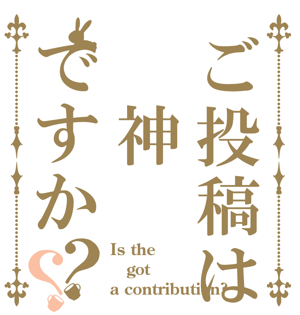 ご投稿は 神ですか？？ Is the got a contribution?