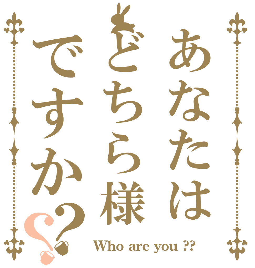 あなたはどちら様ですか？？   Who are you ??