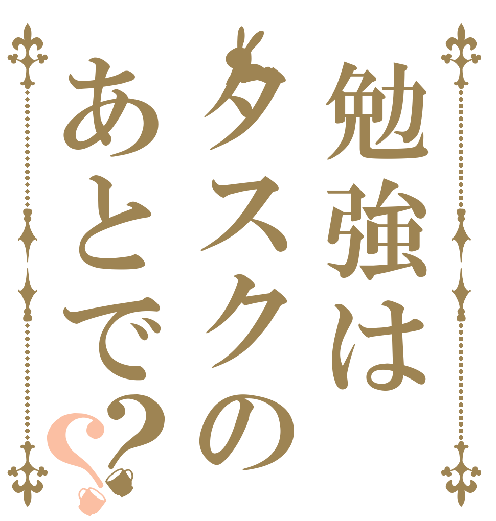 勉強はタスクのあとで？？   