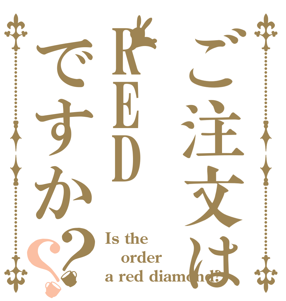 ご注文はRED ですか？？ Is the order a red diamond?